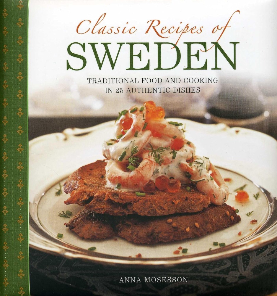 Classic Recipes Of Sweden: Traditional Food And Cooking In 25 Authentic Dishes