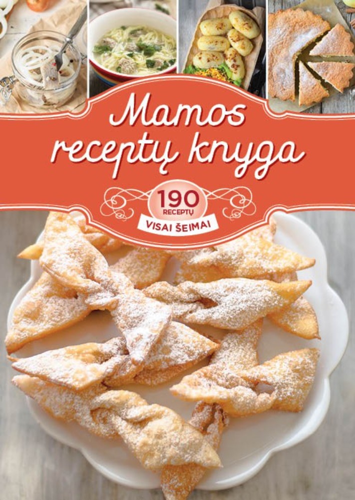 MAMOS RECEPTŲ KNYGA: 190 receptų visai šeimai