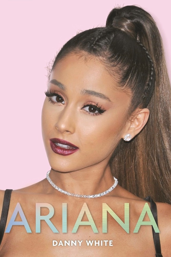 Ariana Grande: The Unauthorized Biography