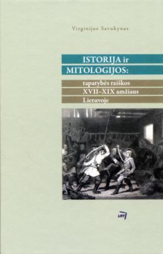 Istorija ir mitologijos: tapatybės raiškos XVII – XIX amžiaus Lietuvoje