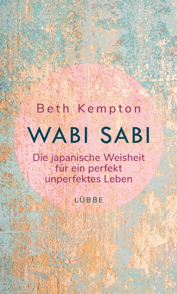 Wabi-Sabi: Die japanische Weisheit für ein perfekt unperfektes Leben