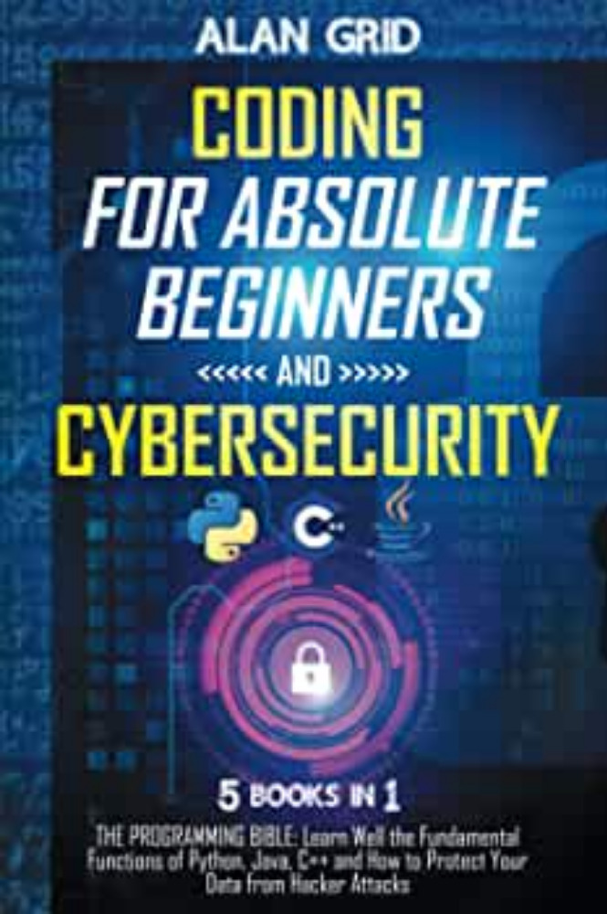 Coding for Absolute Beginners and Cybersecurity: 5 BOOKS IN 1 THE PROGRAMMING BIBLE