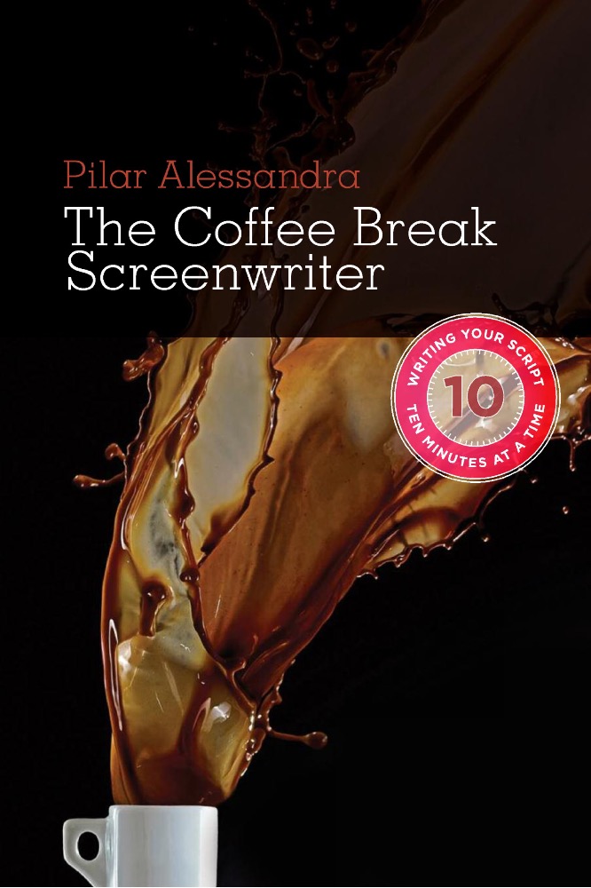 The Coffee Break Screenwriter: Writing Your Script Ten Minutes at a Time