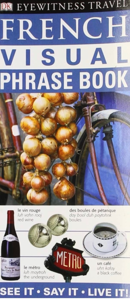 French Visual Phrase Book: See it / Say it / Live it (Eyewitness Travel Visual Phrase Book)