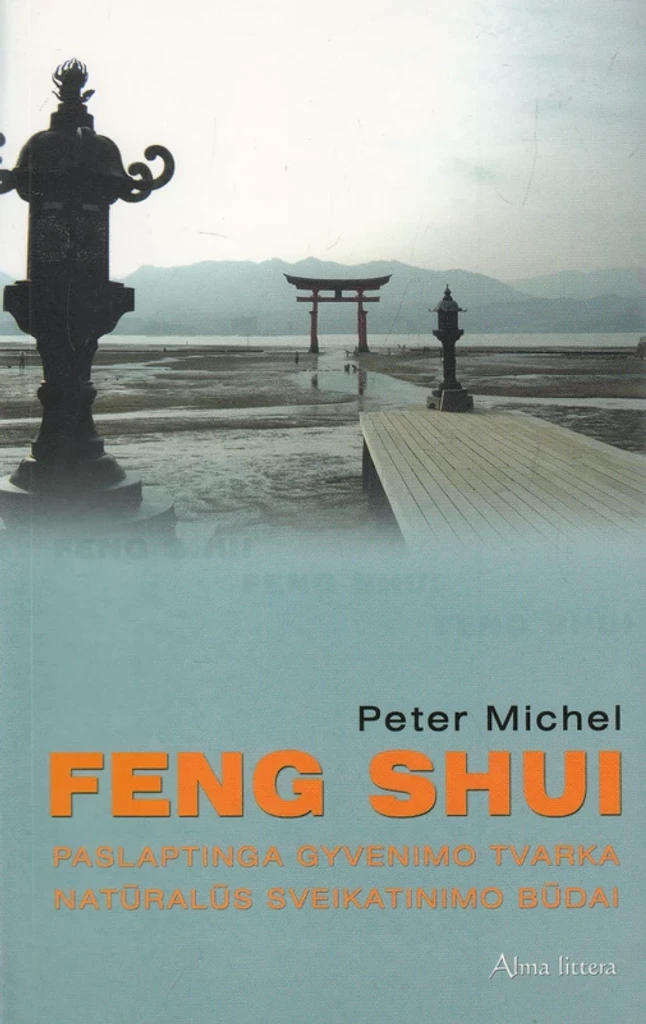 Feng shui: paslaptinga gyvenimo tvarka, natūralūs sveikatinimo būdai