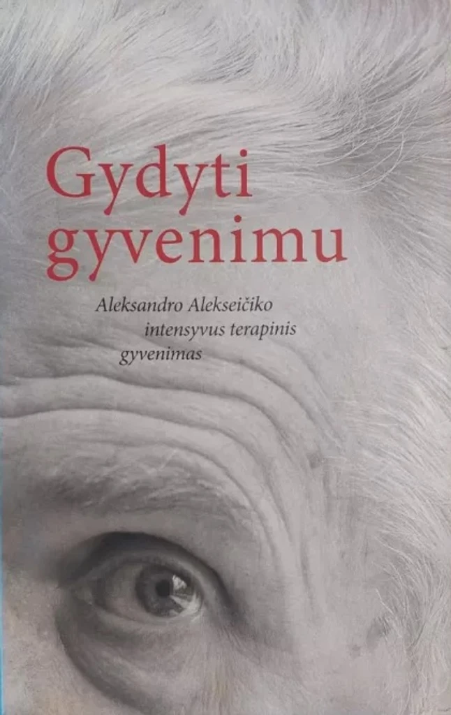 Gydyti gyvenimu: Aleksandro Alekseičiko intensyvus terapinis gyvenimas