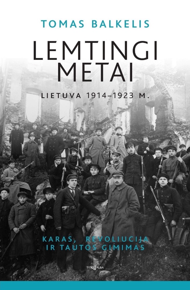 Lemtingi metai. Lietuva 1914–1923 m. Karas, revoliucija ir tautos gimimas