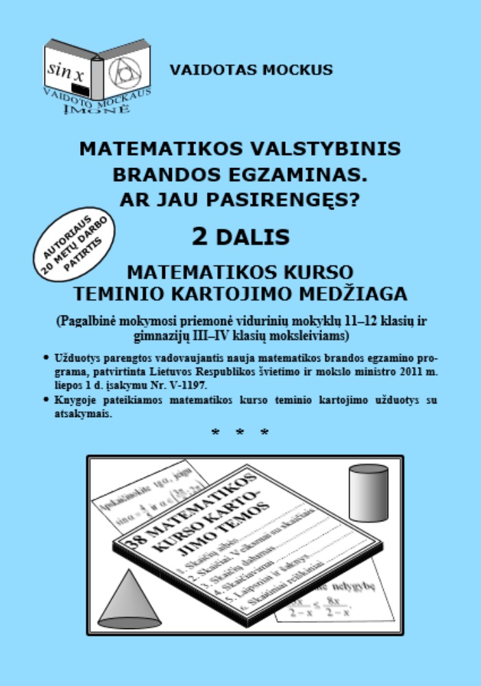 Matematikos valstybinis brandos egzaminas. Ar jau pasirengęs? 2 dalis Matematikos kurso teminio kartojimo medžiaga