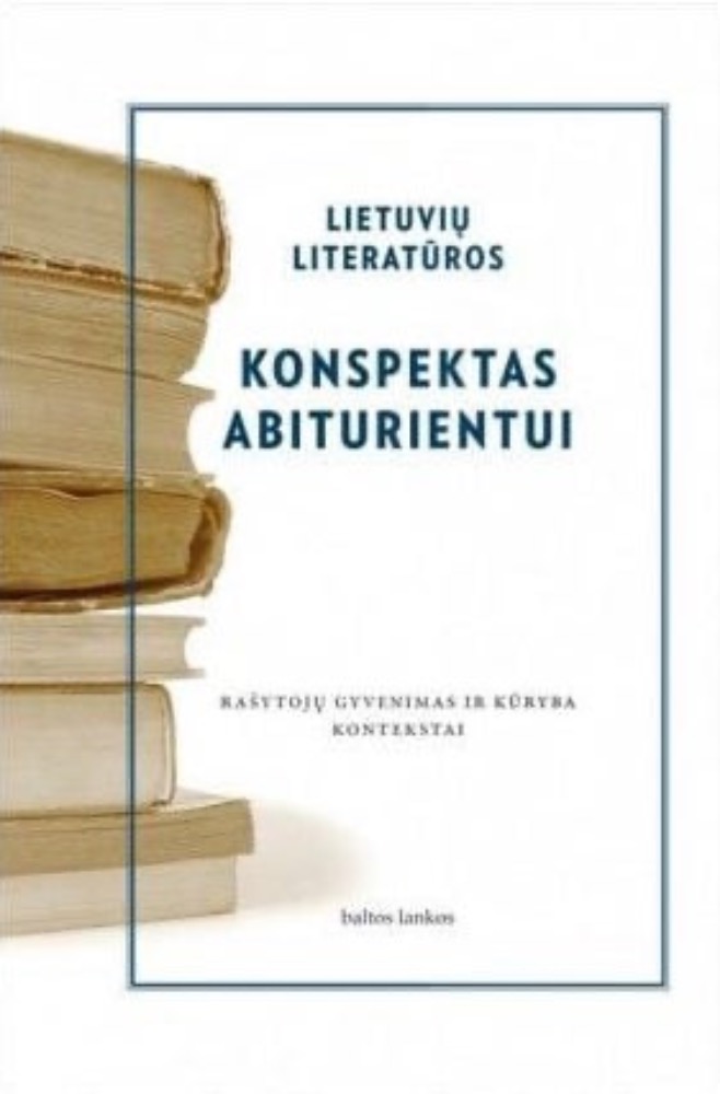 Lietuvių literatūros konspektas abiturientui. Rašytojų gyvenimas ir kūryba. Kontekstai