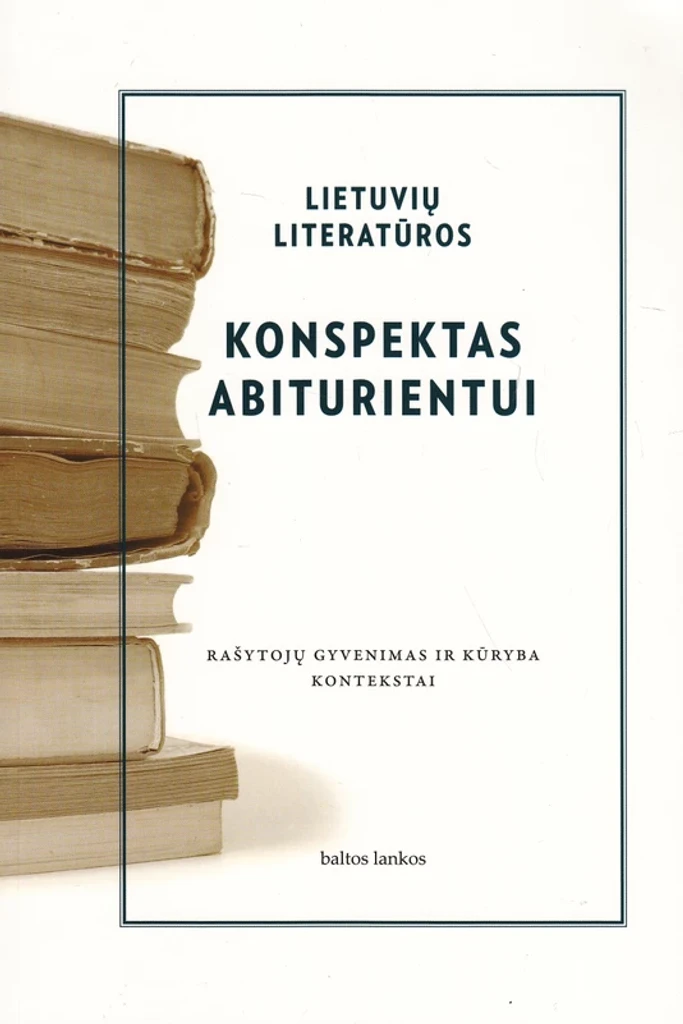 Lietuvių literatūros konspektas abiturientui. Rašytojų gyvenimas ir kūryba. Kontekstai