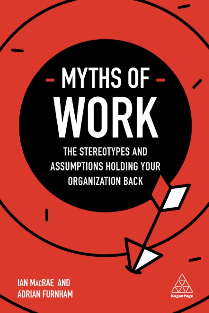 Myths of Work: The Stereotypes and Assumptions Holding Your Organization Back