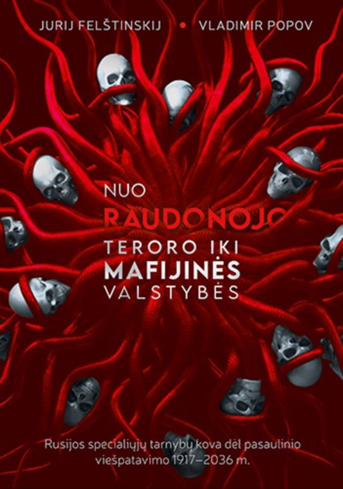 Nuo raudonojo teroro iki mafijinės valstybės: Rusijos specialiųjų tarnybų kova dėl pasaulinio viešpatavimo 1917–2036
