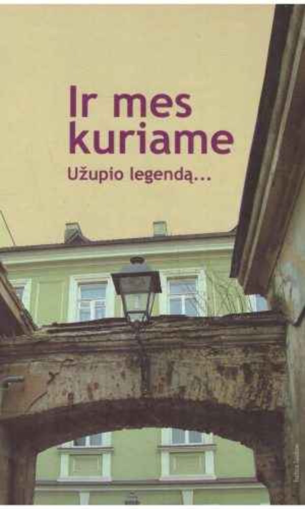 Ir mes kuriame Užupio legendą...