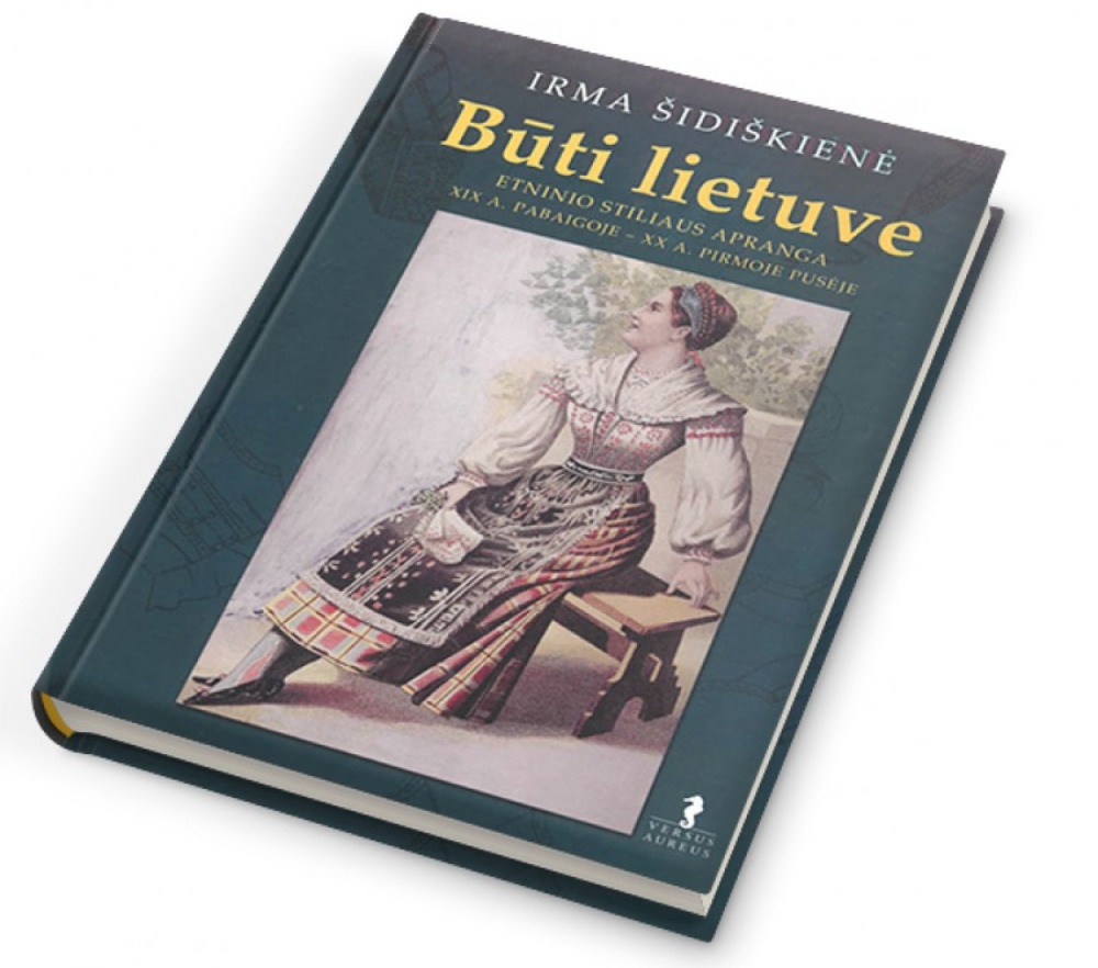 BŪTI LIETUVE: etninio stiliaus apranga XIX a. pabaigoje - XX a. pirmojoje pusėje