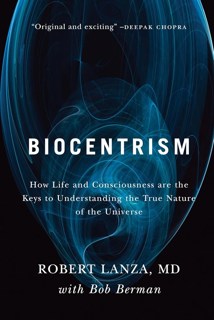  Biocentrism: How Life and Consciousness are the Keys to Understanding the True Nature of the Universe