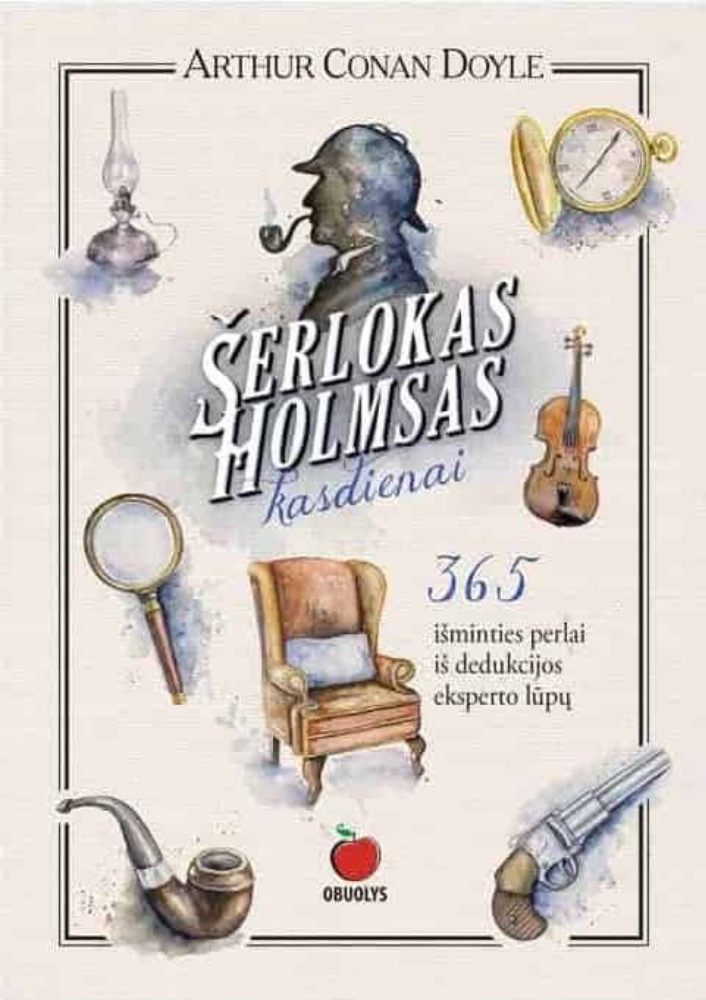 Šerlokas Holmsas kasdienai: 365 išminties perlai iš dedukcijos eksperto lūpų