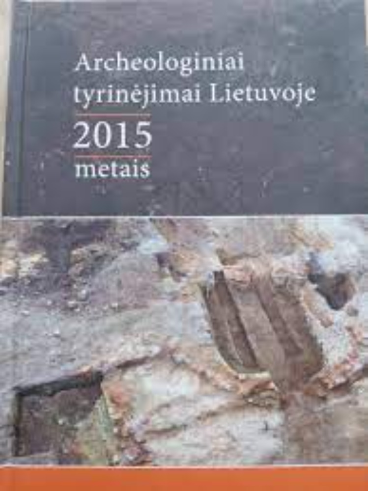 ARCHEOLOGINIAI TYRINĖJIMAI LIETUVOJE 2015 METAIS