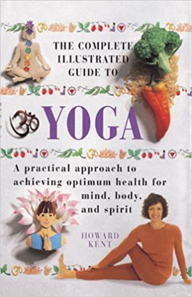 The Complete Illustrated Guide to Yoga: A Practical Approach to Achieving Optimum Health for Mind, Body, and Spirit