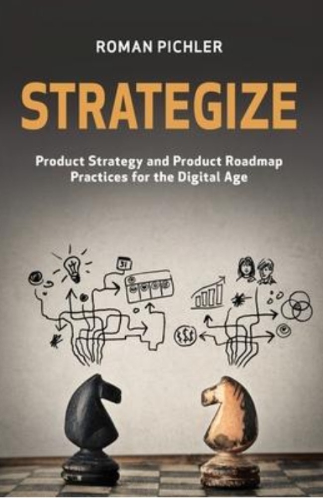   Strategize : Product Strategy and Product Roadmap Practices for the Digital Age