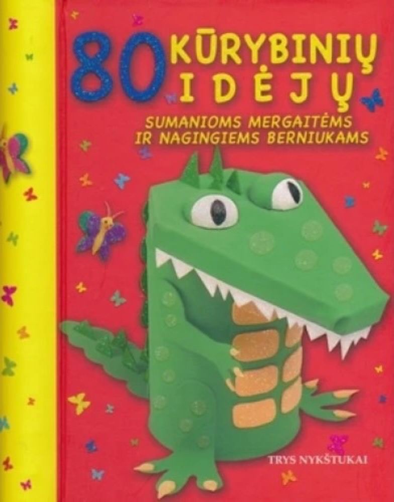 80 kūrybinių idėjų sumanioms mergaitėms ir nagingiems berniukams