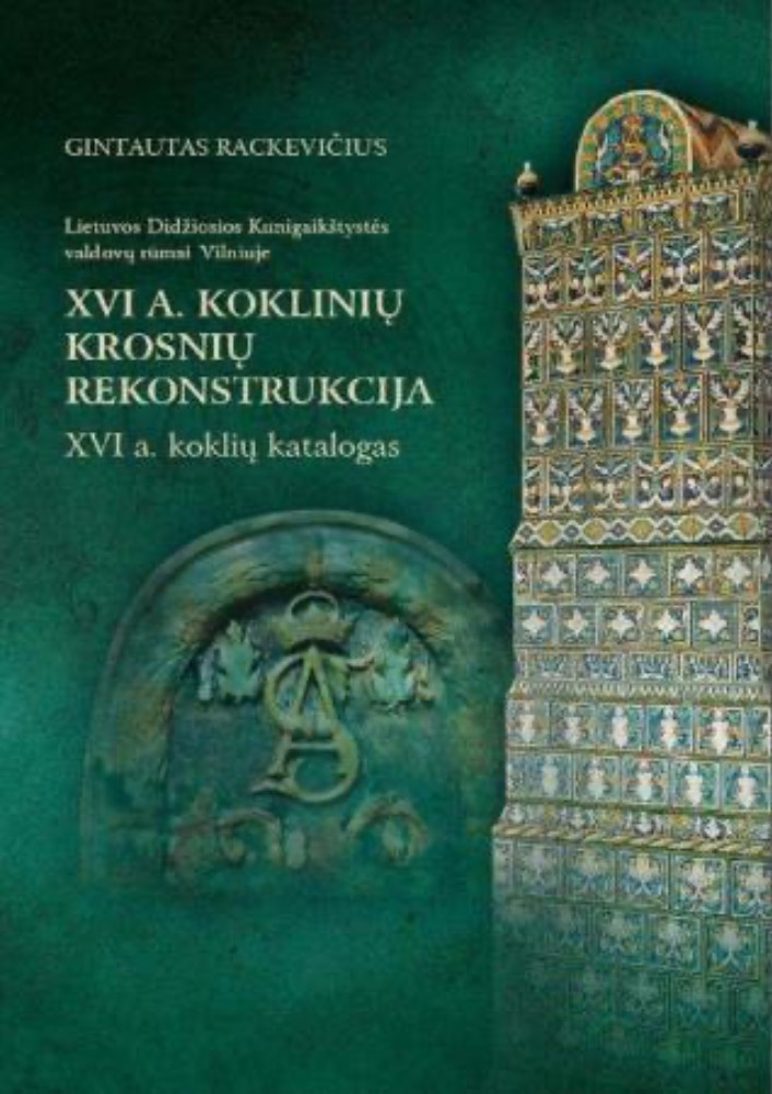Lietuvos Didžiosios Kunigaikštystės valdovų rūmai Vilniuje: XVI a. koklinių krosnių rekonstrukcija. XVI a. koklių katalogas