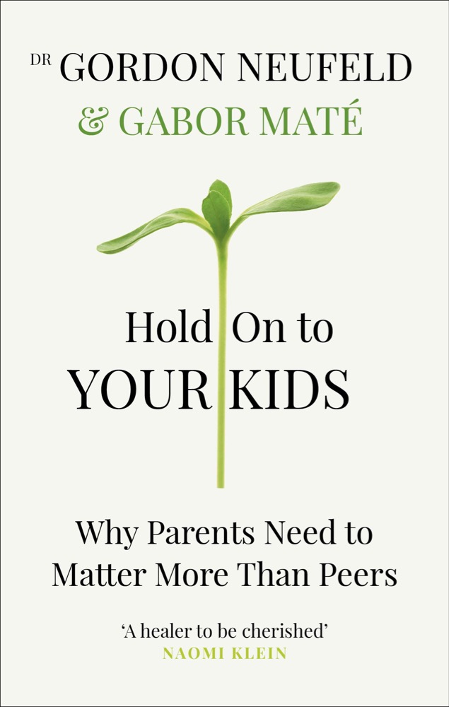 Hold On to Your Kids: Why Parents Need to Matter More Than Peers 