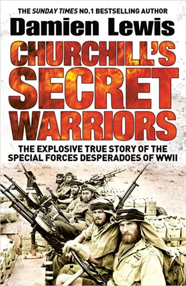 Churchill's Secret Warriors: The Explosive True Story of the Special Forces Desperadoes of WWII