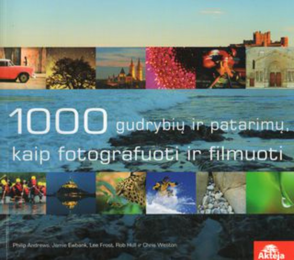 1000 gudrybių ir patarimų kaip fotografuoti ir filmuoti